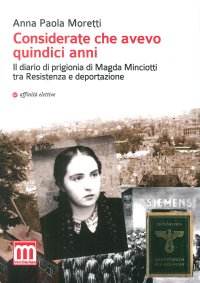 Immagine copertina libro Considerate che avevo quindici anni. Il diario di prigionia di Magda Minciotti tra Resistenza e deportazione