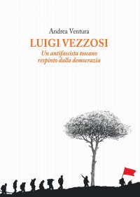 Immagine copertina libro Luigi Vezzosi. Un antifascista toscano respinto dalla democrazia