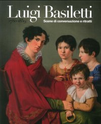 Immagine copertina libro Luigi Basiletti (1780-1859). Scene di conversazione e ritratti. Ediz. illustrata