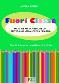 Immagine copertina libro Fuori classe. Manuale per la gestione del quotidiano nella scuola primaria. Giochi, laboratori e attività didattiche