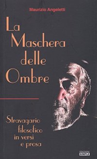 Immagine copertina libro La maschera delle ombre. Stravagario filosofico in versi e prosa