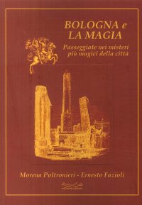 Immagine copertina libro Bologna e la magia. Passeggiate nei misteri più magici della città