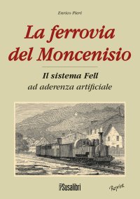 Immagine copertina libro La ferrovia del Moncenisio. Il sistema Fell ad aderenza artificiale