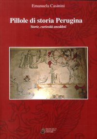 Immagine copertina libro Pillole di storia perugina. Storie curiosità aneddoti