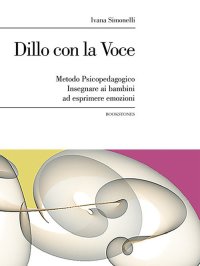 Immagine copertina libro Dillo con la voce. Metodo psicopedagogico. Insegnare ai bambini ad esprimere emozioni