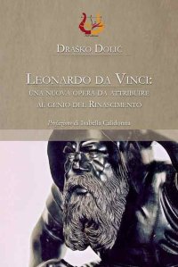 Immagine copertina libro Leonardo da Vinci: una nuova opera da attribuire al genio del Rinascimento. Ediz. illustrata