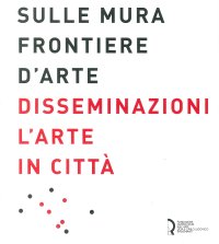 Immagine copertina libro Sulle Mura Frontiere d'Arte. Disseminazioni. L'Arte in Città