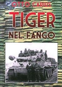 Immagine copertina libro Tiger nel fango. La vita e i combattimenti del comandante di panzer Otto Carius