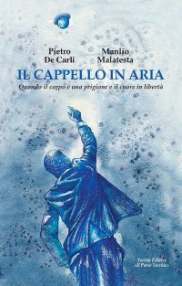 Immagine copertina libro Il cappello in aria. Quando il corpo è una prigione e il cuore in libertà