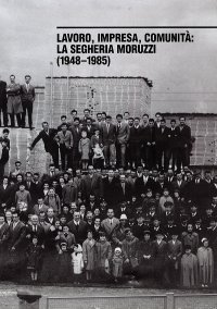 Immagine copertina libro Lavoro, impresa, comunità. La segheria Moruzzi (1948-1985). Ediz. illustrata