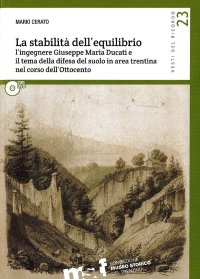 Immagine copertina libro La stabilità dell'equilibrio. L'ingegnere Giuseppe Maria Ducati e il tema della difesa del suolo in area trentina nel corso dell'Ottocento. Con DVD