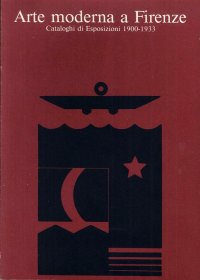 Immagine copertina libro Arte moderna a Firenze. Cataloghi di esposizioni 1900-1933