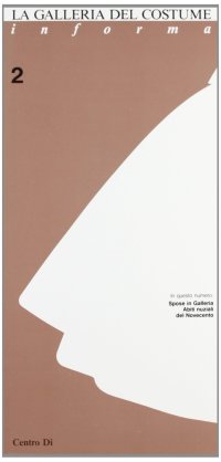 Immagine copertina libro La galleria del costume informa. Vol. 2: Spose in Galleria. Abiti nuziali del Novecento