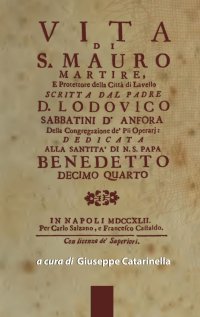 Immagine copertina libro Vita di s. Mauro martire, e protettore della città di Lavello scritta dal padre d. Lodovico Sabbatini D'Anfora della congregazione de' pii operarj: delicata alla santità di n. s. papa Benedetto decimo quarto. In Napoli MDCCXLII