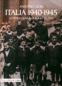 Immagine copertina libro Italia 1940-1945. Le storie di ieri e i ragazzi di oggi