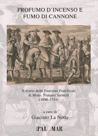 Immagine copertina libro Profumo d'incenso e fumo di cannone. Il diario delle funzioni pontificali di mons. Pompeo Sarnelli (1690-1724)