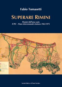 Immagine copertina libro Superare Rimini. Pionieri dell'area vasta. Il PIC - Piano intercomunale riminese 1963-1975