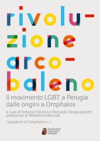 Immagine copertina libro Rivoluzione arcobaleno. Il movimento LGBT a Perugia dalle origini a Omphalos