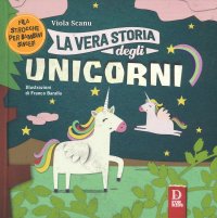 Immagine copertina libro La vera storia degli unicorni. Ediz. a colori