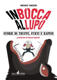 Immagine copertina libro In bocca al lupo. Storie di truffe, furti e rapine