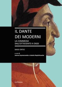 Immagine copertina libro Il Dante dei moderni. La «Commedia» dall'ottocento a oggi. Saggi critici
