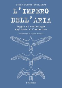 Immagine copertina libro L'impero dell'aria. Saggio di ornitologia applicato all'aviazione