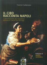Immagine copertina libro Il cibo racconta Napoli. L'alimentazione dei napoletani attraverso i secoli fino ad oggi