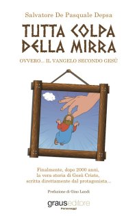 Immagine copertina libro Tutta colpa della mirra. Ovvero... il Vangelo secondo Gesù