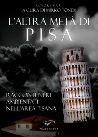 Immagine copertina libro L'altra metà di Pisa. Racconti neri ambientati nell’area pisana
