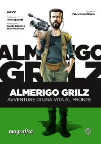 Immagine copertina libro Almerigo Grilz. Avventure di una vita al fronte