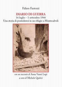 Immagine copertina libro Diario di guerra. 16 luglio-1 settembre 1944. Una storia di pontederesi in un rifugio a Montecalvoli. Con un racconto di Anna Vanni Lupi