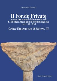 Immagine copertina libro Il fondo private ovvero documenti del monastero di S. Michele Arcangelo di Montescaglioso (secc. XI-XV). Codice Diplomatico di Matera, III
