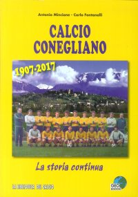 Immagine copertina libro Calcio Conegliano 1907-2017. La storia continua. Ediz. illustrata