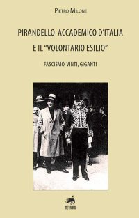 Immagine copertina libro Pirandello accademico d’Italia e il «volontario esilio». Fascismo, vinti, giganti