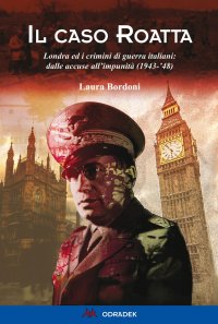 Immagine copertina libro Il caso Roatta. Londra ed i crimini di guerra italiani: dalle accuse all'impunità (1943-'48)