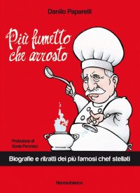 Immagine copertina libro Più fumetto che arrosto. Biografie e ritratti dei più famosi chef stellati