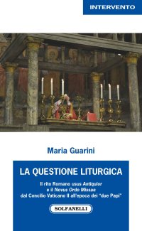 Immagine copertina libro La questione liturgica. Il rito romano usus Antiquior e il Novus Ordo Missae dal Concilio Vaticano II all'epoca dei «due Papi»