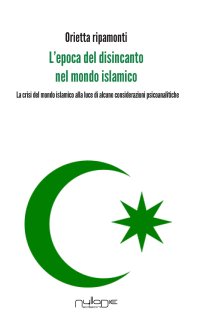 Immagine copertina libro L'epoca del disincanto nel mondo islamico. La crisi del mondo islamico alla luce di alcune considerazioni psicoanalitiche