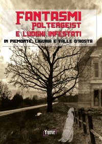 Immagine copertina libro Fantasmi, poltergeist e luoghi infestati. In piemonte, Liguria e Valle d'Aosta