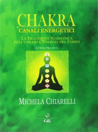 Immagine copertina libro Chakra e canali energetici. La tradizione sciamanica nell'uso dell'energia del corpo