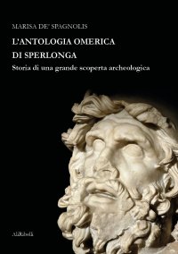 Immagine copertina libro L'antologia omerica di Sperlonga. Storia di una grande scoperta archeologica