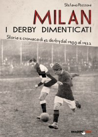 Immagine copertina libro Milan. I derby dimenticati. Storia e cronaca di 42 derby dal 1900 al 1922