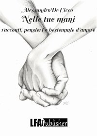 Immagine copertina libro Nelle tue mani. Racconti, pensieri e bestemmie d'amore