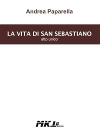 Immagine copertina libro La vita di san Sebastiano. Atto unico