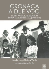 Immagine copertina libro Cronaca a due voci. Storie e vicende, persecuzioni di una famiglia ebraica (1938-1945)