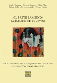 Immagine copertina libro «Il prete bambino». La rivelazione di un mistero. Studi in onore di Mons. Michele Sasso, presbitero della Chiesa di Napoli per una nuova evangelizzazione