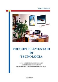Immagine copertina libro Principi elementari di tecnologia. A uso delle scuole secondarie di primo e secondo grado, una guida per conoscere la tecnologia