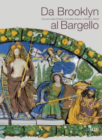 Immagine copertina libro Da Brooklyn al Bargello. Giovanni della Robbia, la Lunetta Antinori e Stefano Arienti. Ediz. multilingue