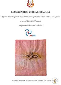 Immagine copertina libro Lo sguardo che abbraccia. Affinità multidisciplinari nella rianimazione pediatrica e nella S.M.A.: casi e prassi