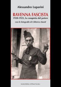 Immagine copertina libro Ravenna fascista. 1921-1925. La conquista del potere